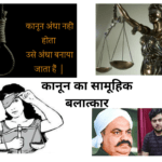 कानून का सामूहिक बलात्कार :शीर्षस्थ राजनीति की छत्रछाया में पोषित अपराधी